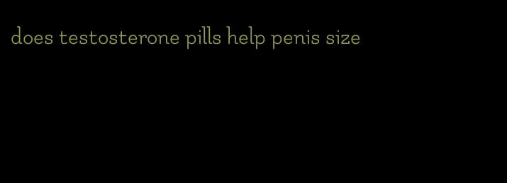 does testosterone pills help penis size