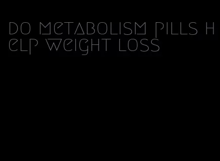 do metabolism pills help weight loss