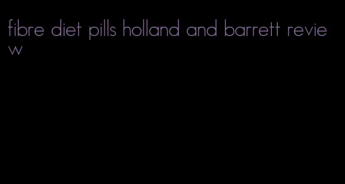 fibre diet pills holland and barrett review