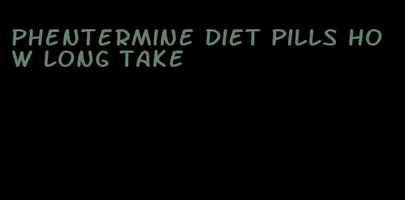 phentermine diet pills how long take