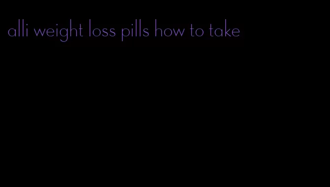 alli weight loss pills how to take