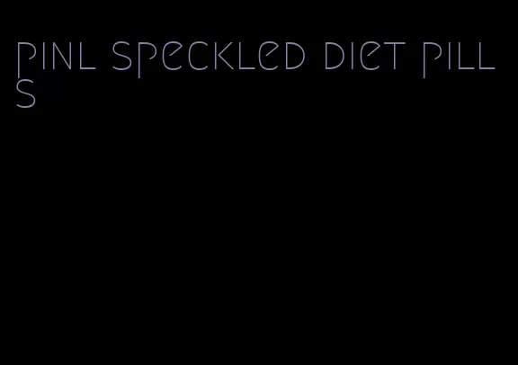 pinl speckled diet pills