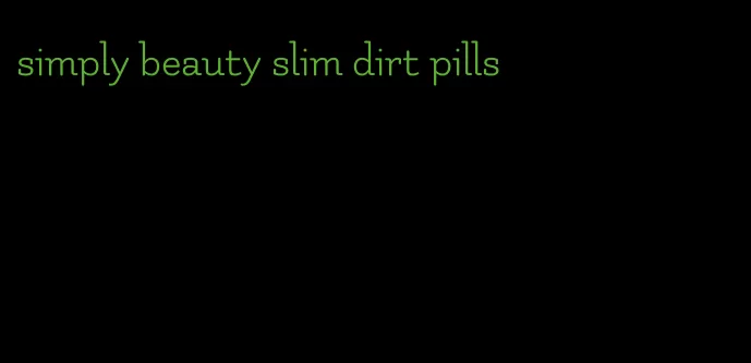 simply beauty slim dirt pills