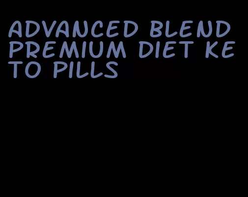 advanced blend premium diet keto pills