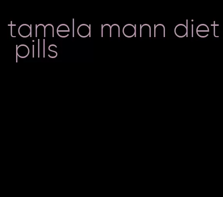 tamela mann diet pills