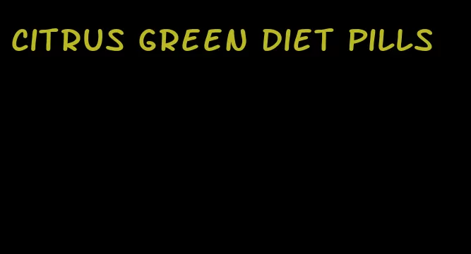 citrus green diet pills