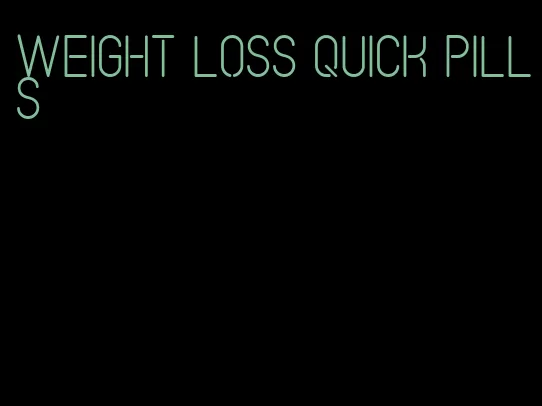 weight loss quick pills