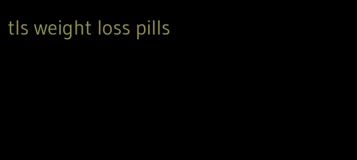 tls weight loss pills