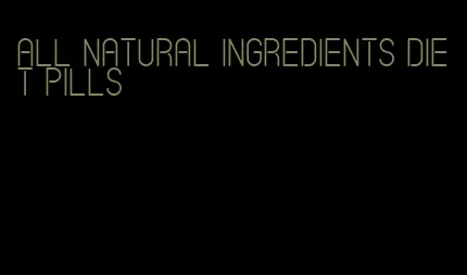 all natural ingredients diet pills