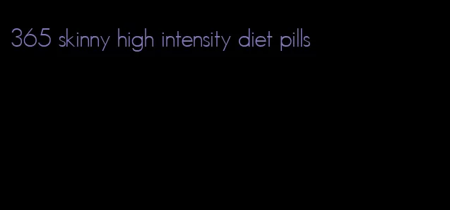 365 skinny high intensity diet pills