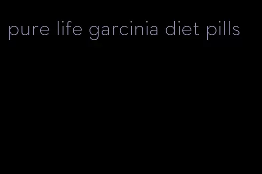 pure life garcinia diet pills