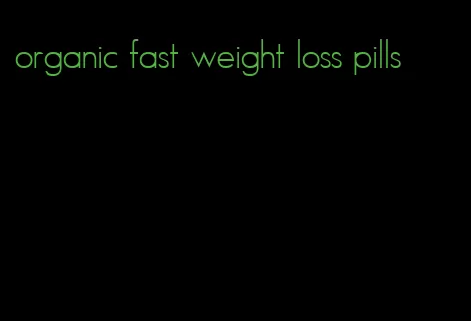 organic fast weight loss pills