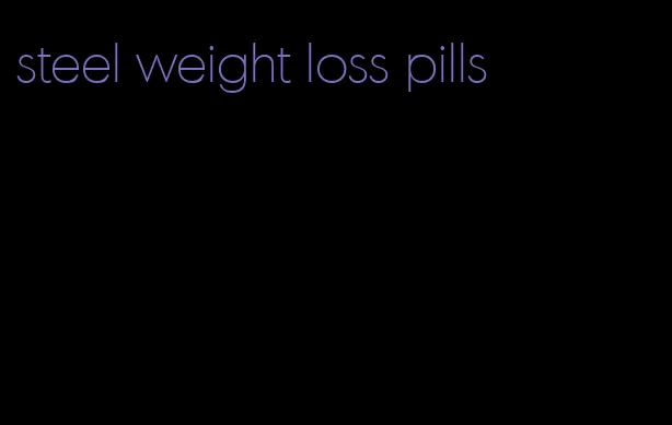 steel weight loss pills