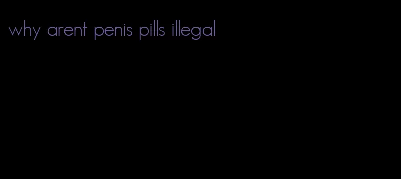 why arent penis pills illegal