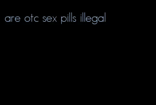 are otc sex pills illegal