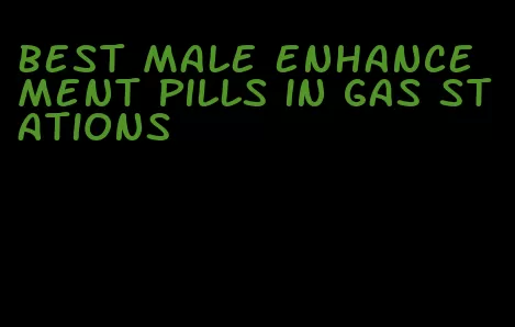 best male enhancement pills in gas stations