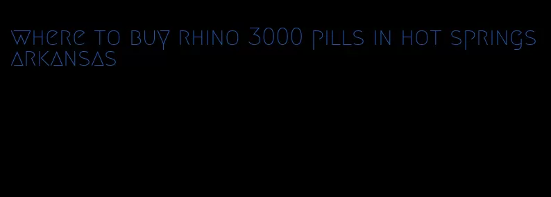 where to buy rhino 3000 pills in hot springs arkansas