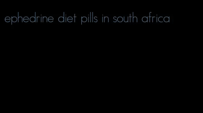 ephedrine diet pills in south africa