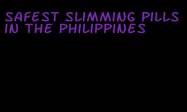 safest slimming pills in the philippines