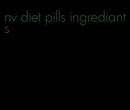 nv diet pills ingrediants