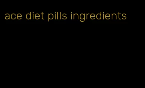 ace diet pills ingredients