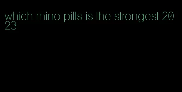 which rhino pills is the strongest 2023