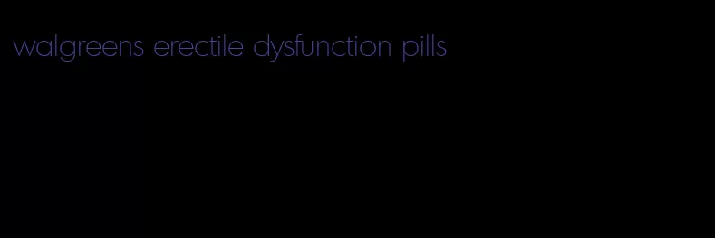 walgreens erectile dysfunction pills