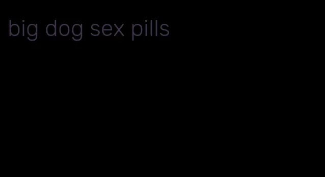 big dog sex pills