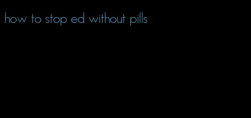 how to stop ed without pills