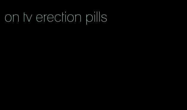 on tv erection pills