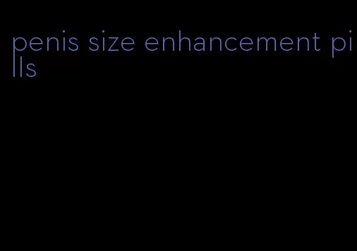 penis size enhancement pills