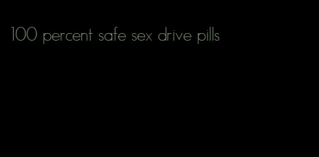 100 percent safe sex drive pills