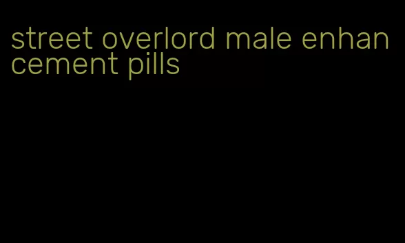 street overlord male enhancement pills