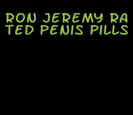 ron jeremy rated penis pills