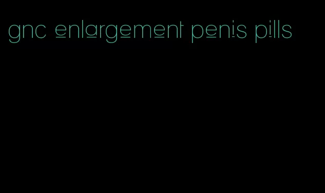 gnc enlargement penis pills