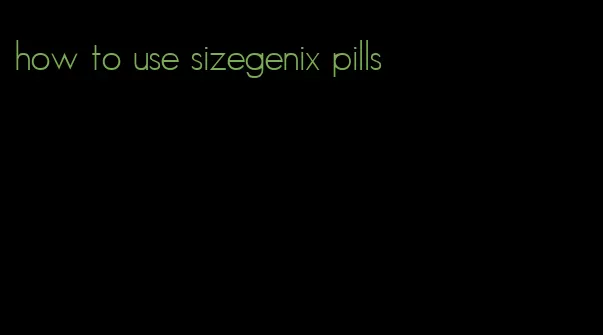 how to use sizegenix pills