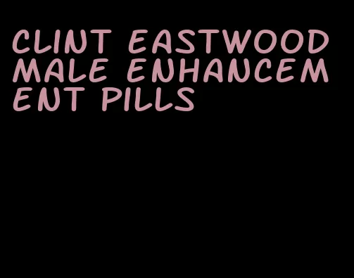 clint eastwood male enhancement pills