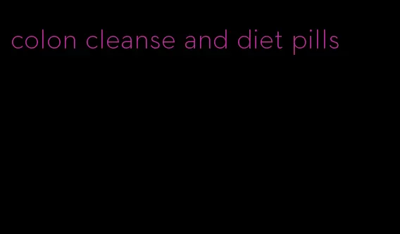 colon cleanse and diet pills