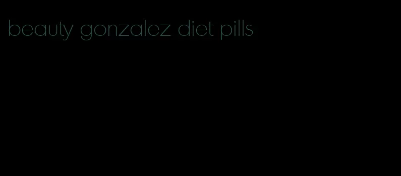 beauty gonzalez diet pills