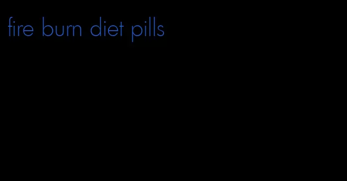 fire burn diet pills