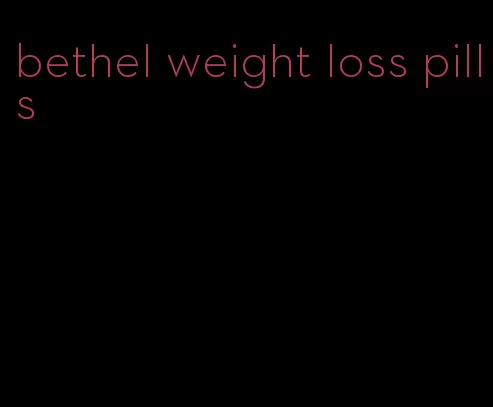 bethel weight loss pills