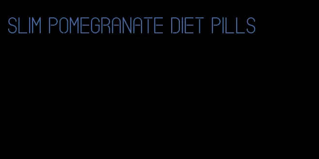 slim pomegranate diet pills