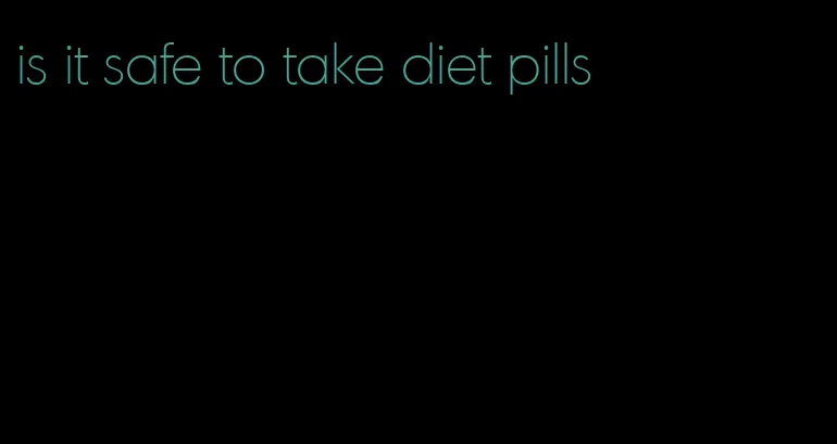 is it safe to take diet pills