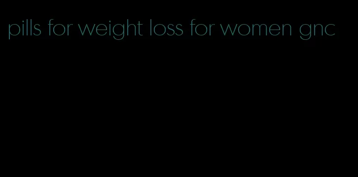 pills for weight loss for women gnc