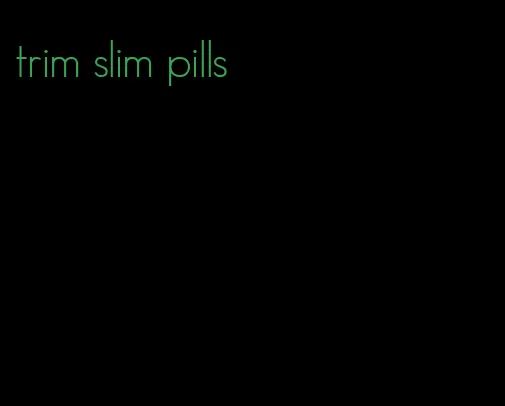 trim slim pills