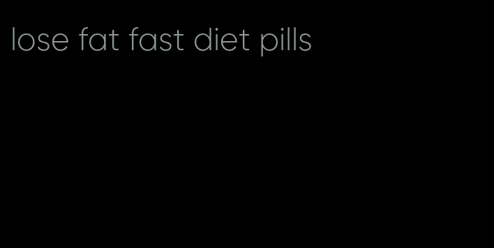 lose fat fast diet pills