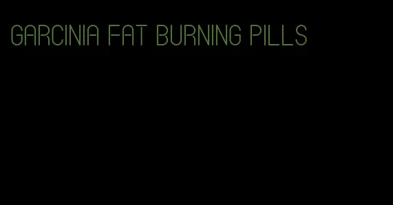 garcinia fat burning pills