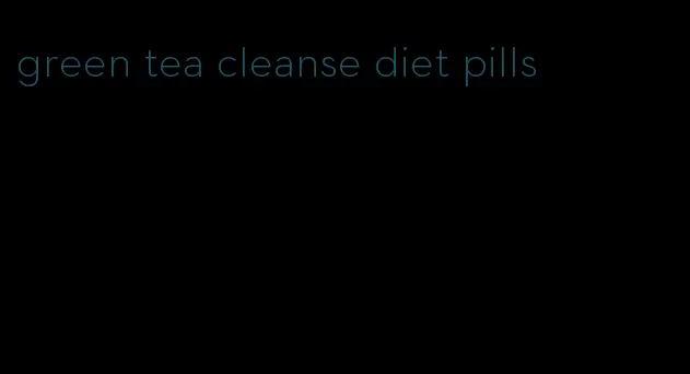 green tea cleanse diet pills