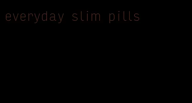 everyday slim pills