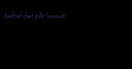 bethel diet pills lawsuit